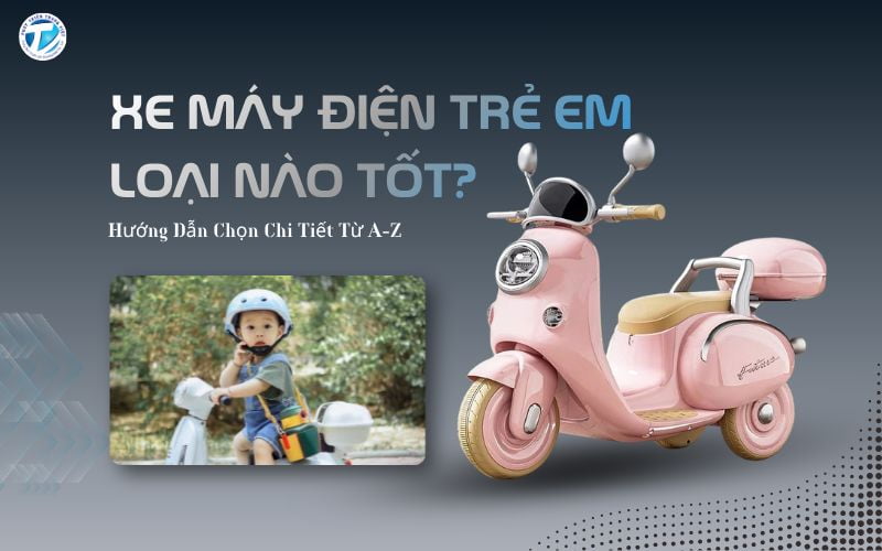 Xe Máy Điện Trẻ Em - Hướng Dẫn Chọn Chi Tiết Từ A-Z